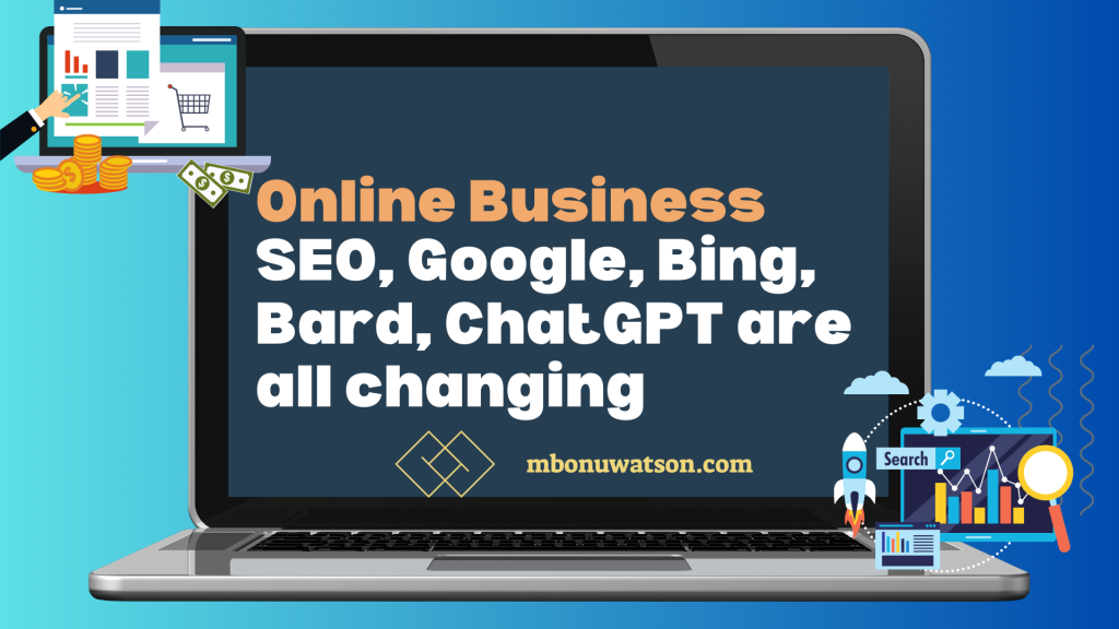 Online Business, SEO, Google, Bing, Bard, and ChatGPT are all Changing